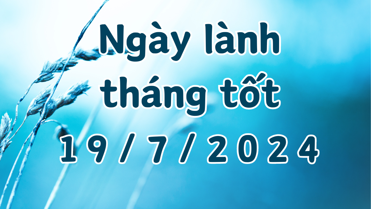 Ngày 19/7/2024 là ngày tốt có thể làm các việc như hôn thú, cưới hỏi, xây dựng, sửa chữa nhà, ký hợp đồng, khai trương, xuất hành, cải mộ 