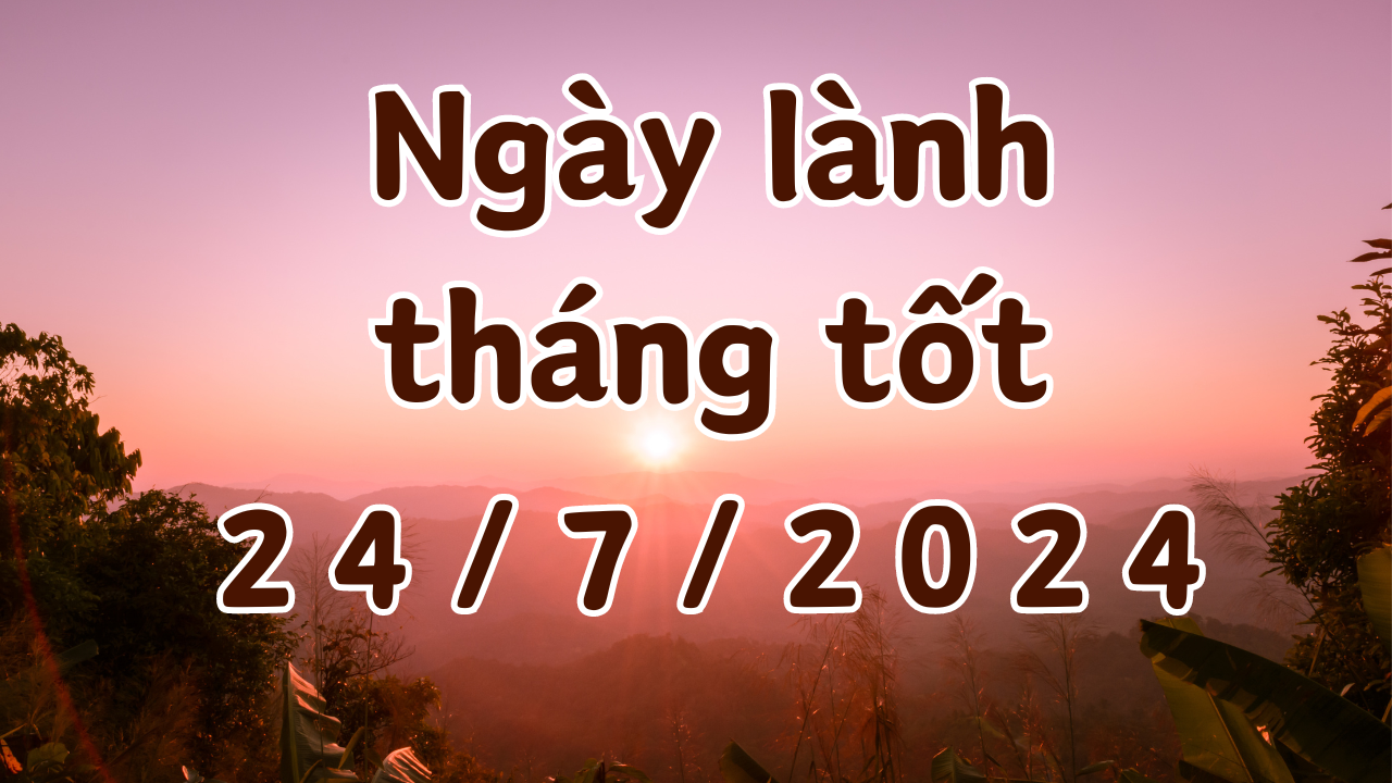 Ngày 24/7/2024 âm lịch là ngày xấu không nên làm các việc như kết hôn, khai trương, nhận việc, ký hợp đồng, chuyển nhà, đổi việc, mai táng 