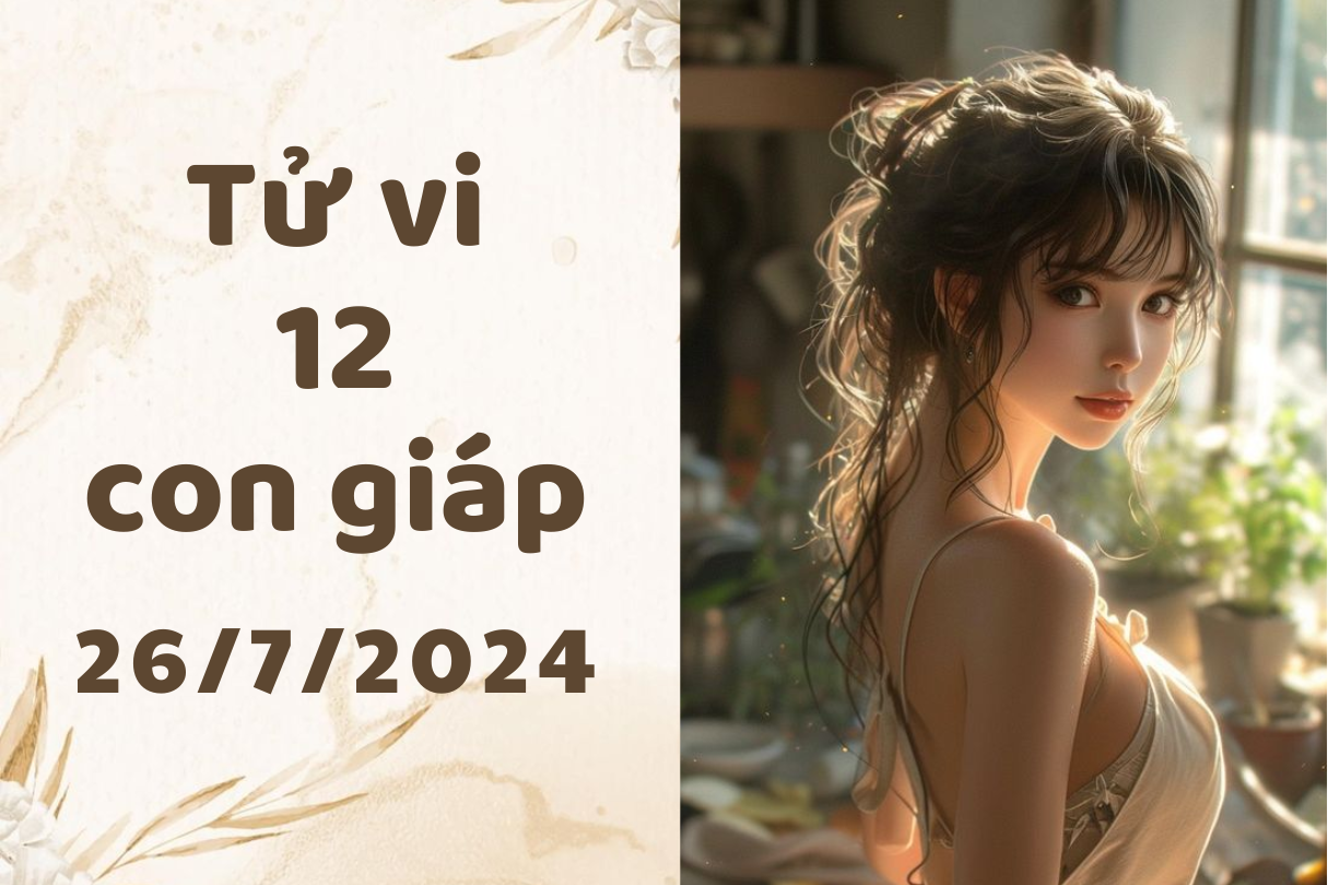 Tử vi ngày mới 12 con giáp thứ 6 ngày 26/7/2024: Thân vượt giới hạn, Dậu bảo thủ 