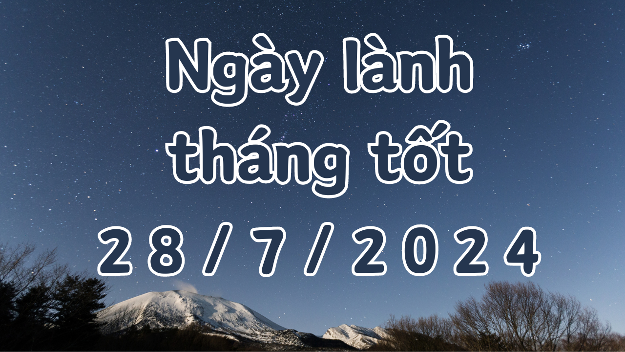 Xem ngày lành tháng tốt 28/7/2024: Đây là ngày tốt thực hiện các việc như cưới hỏi, xây dựng, sửa nhà, khai trương, mở cửa hàng, mai táng 