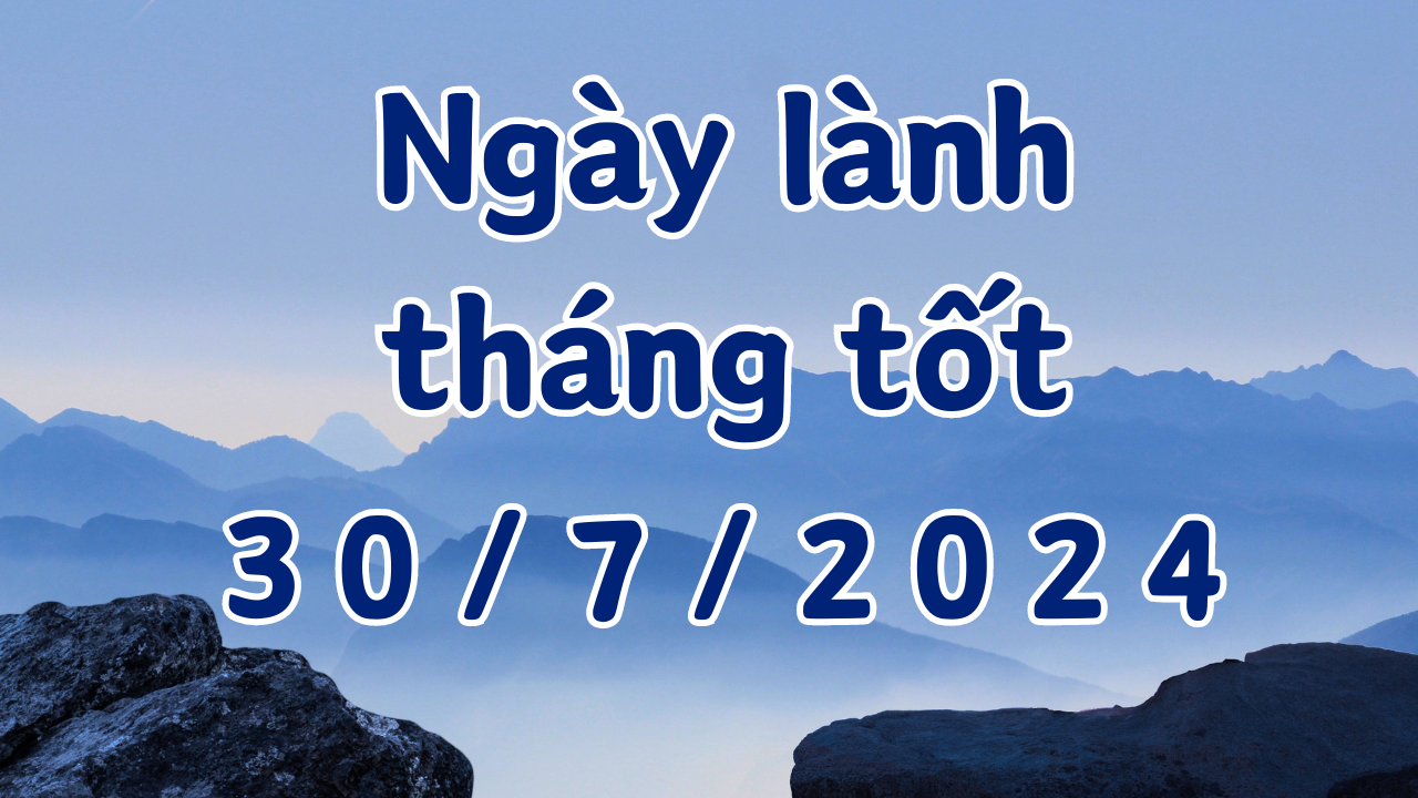 Ngày 30/7/2024 âm lịch là ngày xấu không nên làm các việc như cưới hỏi, khai trương, nhận việc, ký hợp đồng, chuyển nhà, đổi việc, sửa mộ 