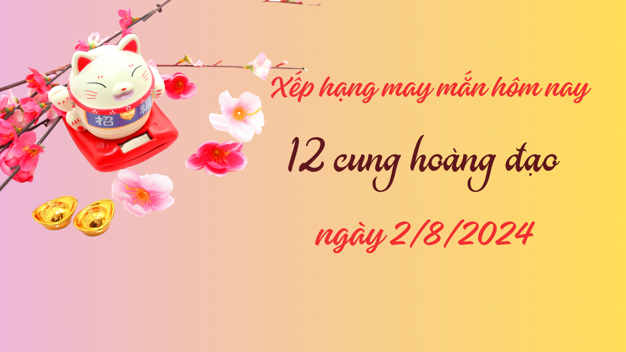 Xếp hạng may mắn của 12 cung hoàng đạo ngày 2/8/2024: Cung Bạch Dương và Cự Giải có vận may tốt 