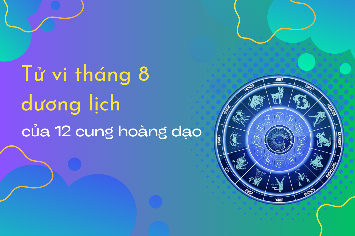 Tử vi 12 cung hoàng đạo tháng 8/2024: Kim Ngưu suôn sẻ, Bọ Cạp tu tâm 