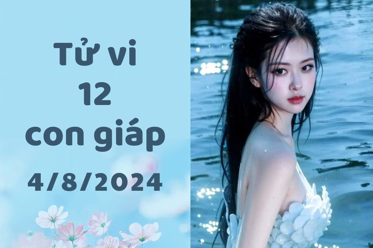 Tử vi ngày mới 12 con giáp ngày 4/8/2024: Sửu không vui, Thìn cẩn trọng 