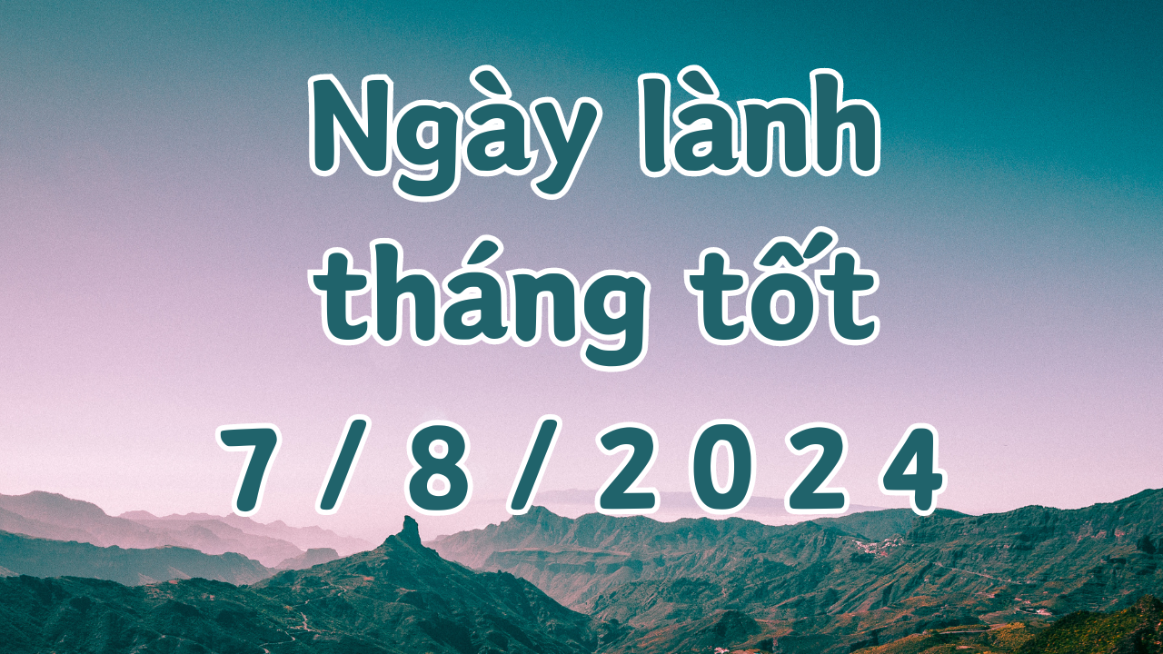 Ngày 7/8/2024 là ngày tốt có thể làm các việc như hôn thú, cưới hỏi, xây dựng, sửa chữa nhà, ký hợp đồng, khai trương, đổi việc, sửa mộ, mai táng 