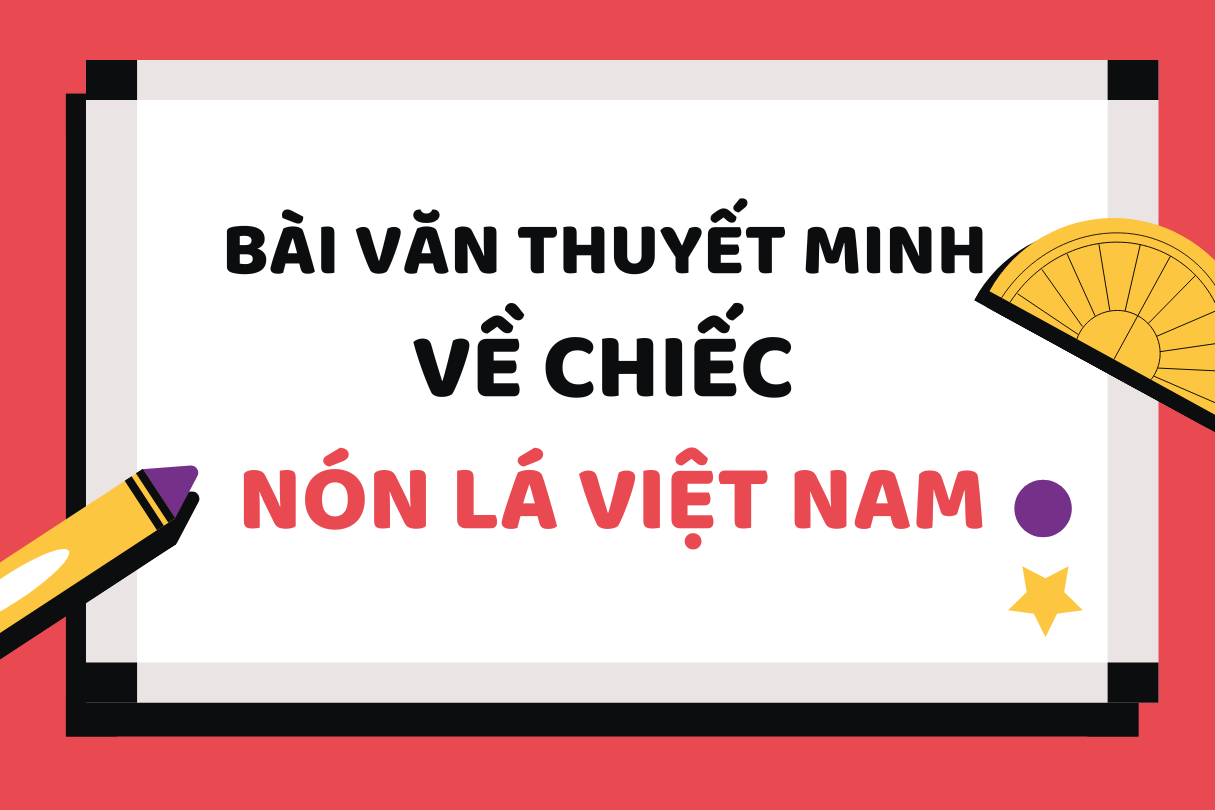 Viết bài văn thuyết minh về chiếc nón lá Việt Nam