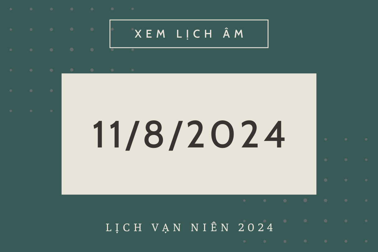 Lịch âm hôm nay 11/8 chính xác nhất, lịch vạn niên ngày 11/8/2024 