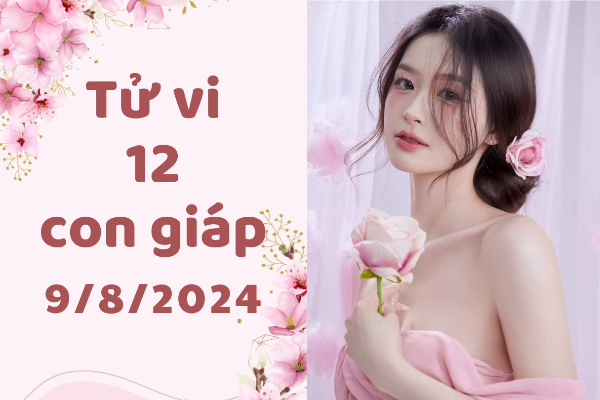 Tử vi 12 con giáp thứ 6 ngày 9/8/2024: Thìn thận trọng, Mùi căng thẳng 