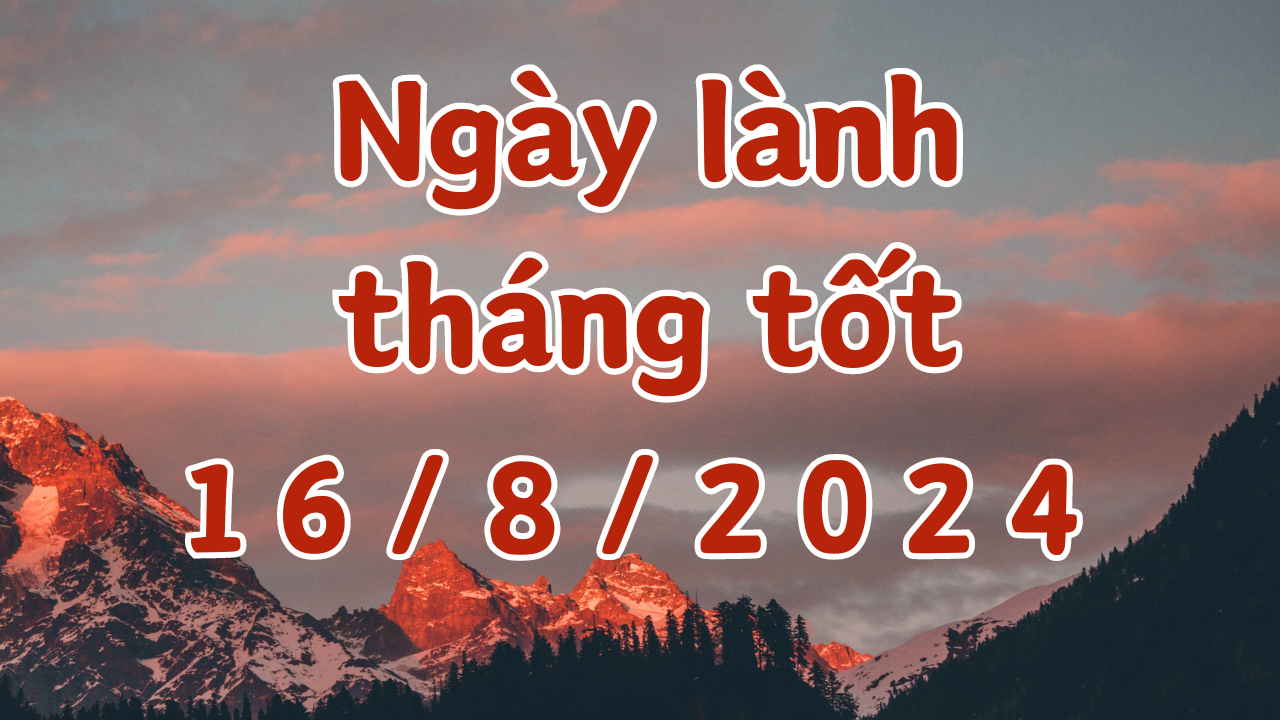 Ngày 16/8/2024 là ngày tốt có thể làm các việc như cưới hỏi, khai trương, sửa nhà, ký hợp đồng, chuyển nhà, giao dịch, mai táng. 