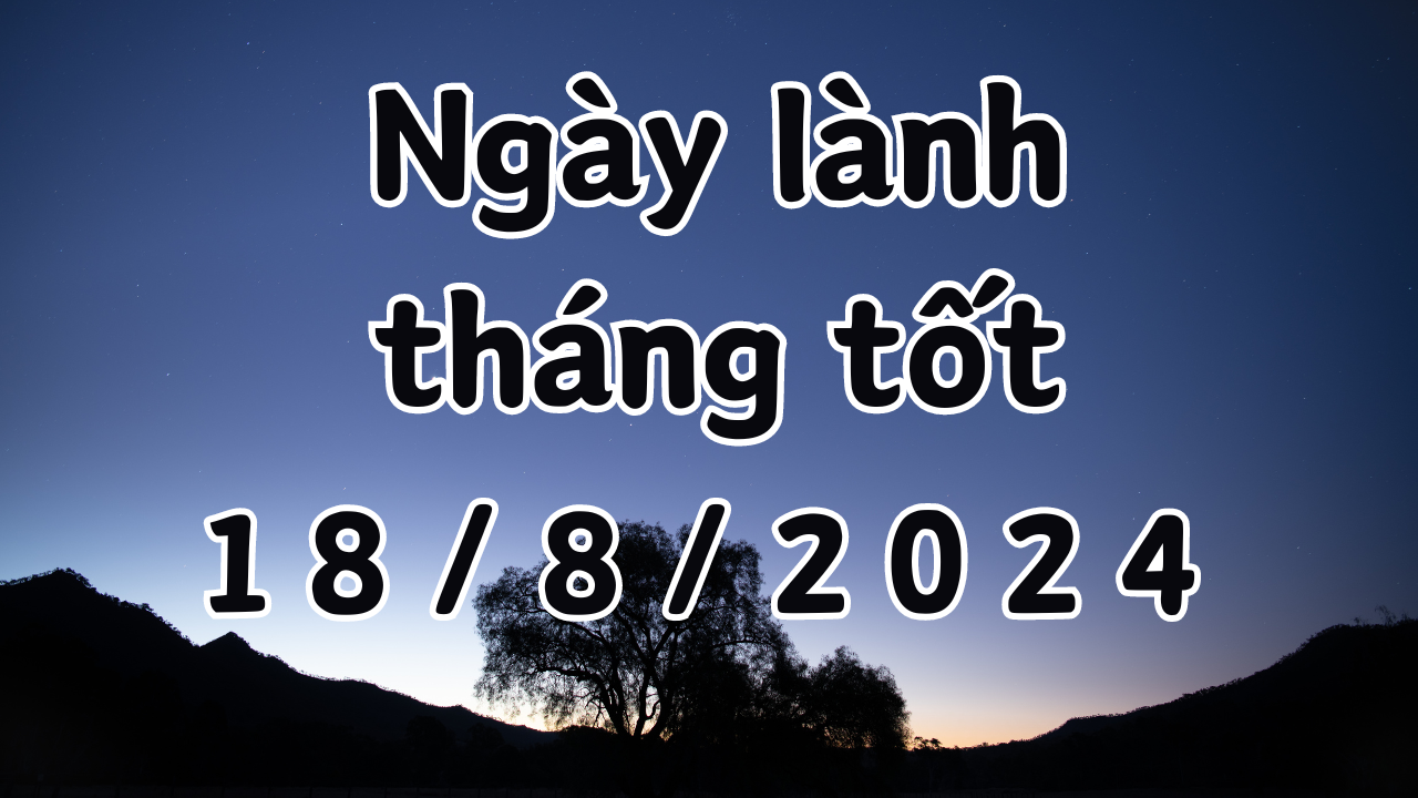 Ngày 18/8/2024 là ngày xấu không nên làm các việc như kết hôn, xây dựng, sửa chữa nhà, kiện tụng, mai táng, giao dịch. 