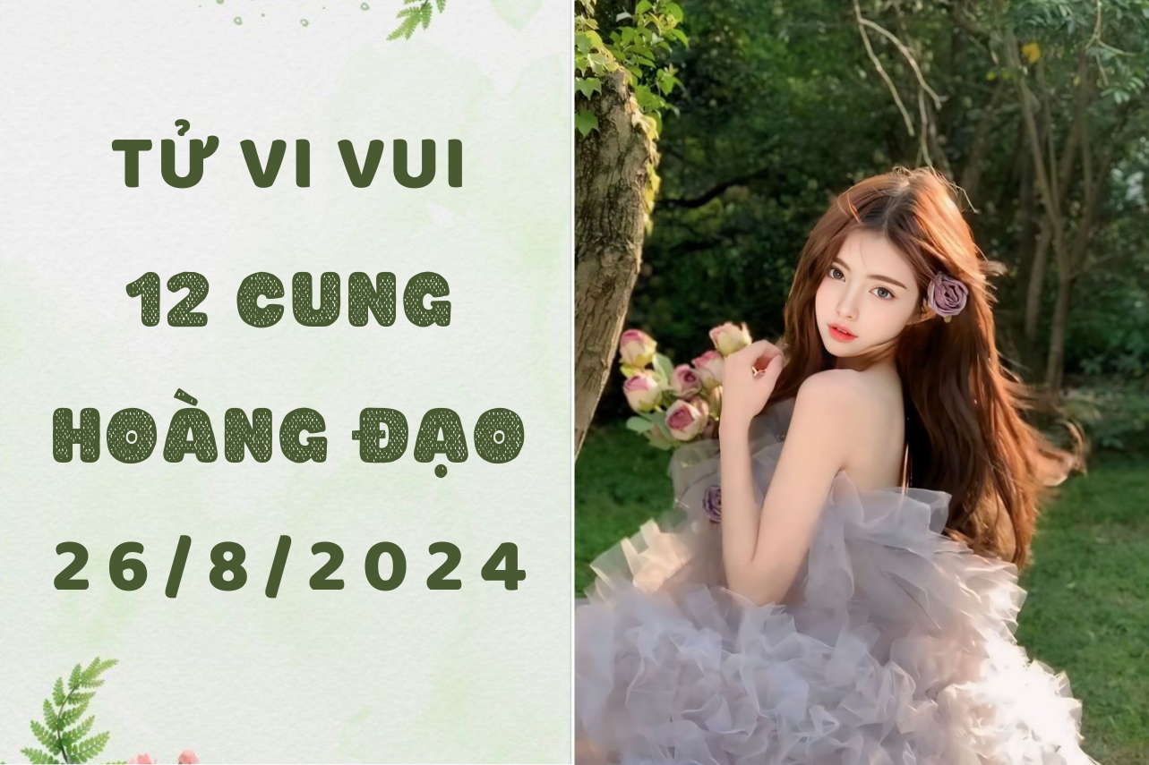 Tử vi ngày mới 12 cung hoàng đạo thứ 2 ngày 26/8: Kim Ngưu ấm áp, Bảo Bình chán nản 