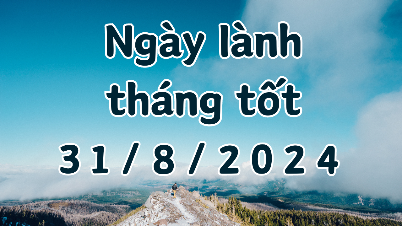 Ngày 31/8/2024 là ngày xấu không nên làm các việc như kết hôn, xây nhà, sửa chữa nhà, kiện tụng, mai táng, giao dịch, ký hợp đồng. 