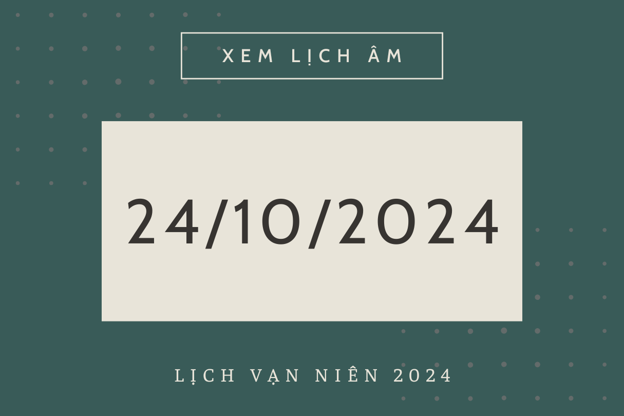 Lịch âm hôm nay 24/10 chính xác nhất, lịch vạn niên ngày 24/10/2024