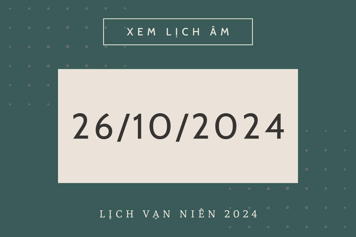 Lịch âm hôm nay 26/10 chính xác nhất, lịch vạn niên ngày 26/10/2024