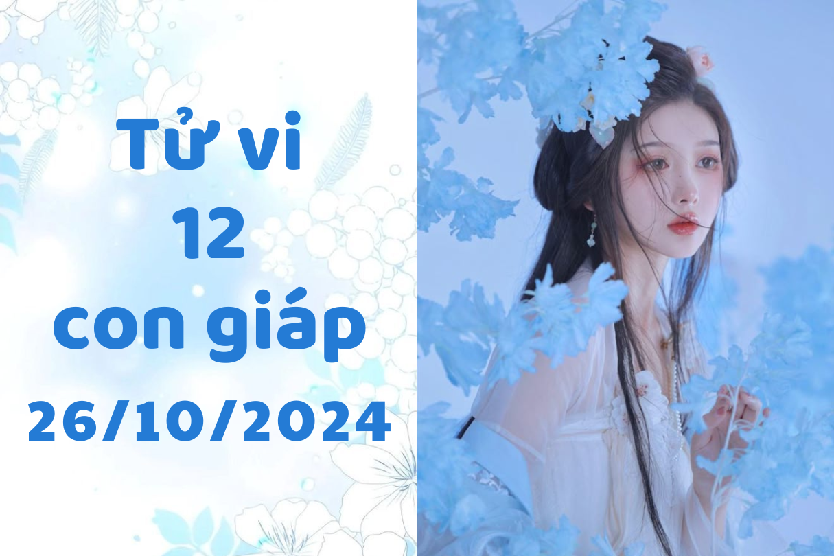 Thứ 7 ngày 26/10/2024: Thìn cẩn trọng với lời nói, Tỵ không cho người khác mượn tiền