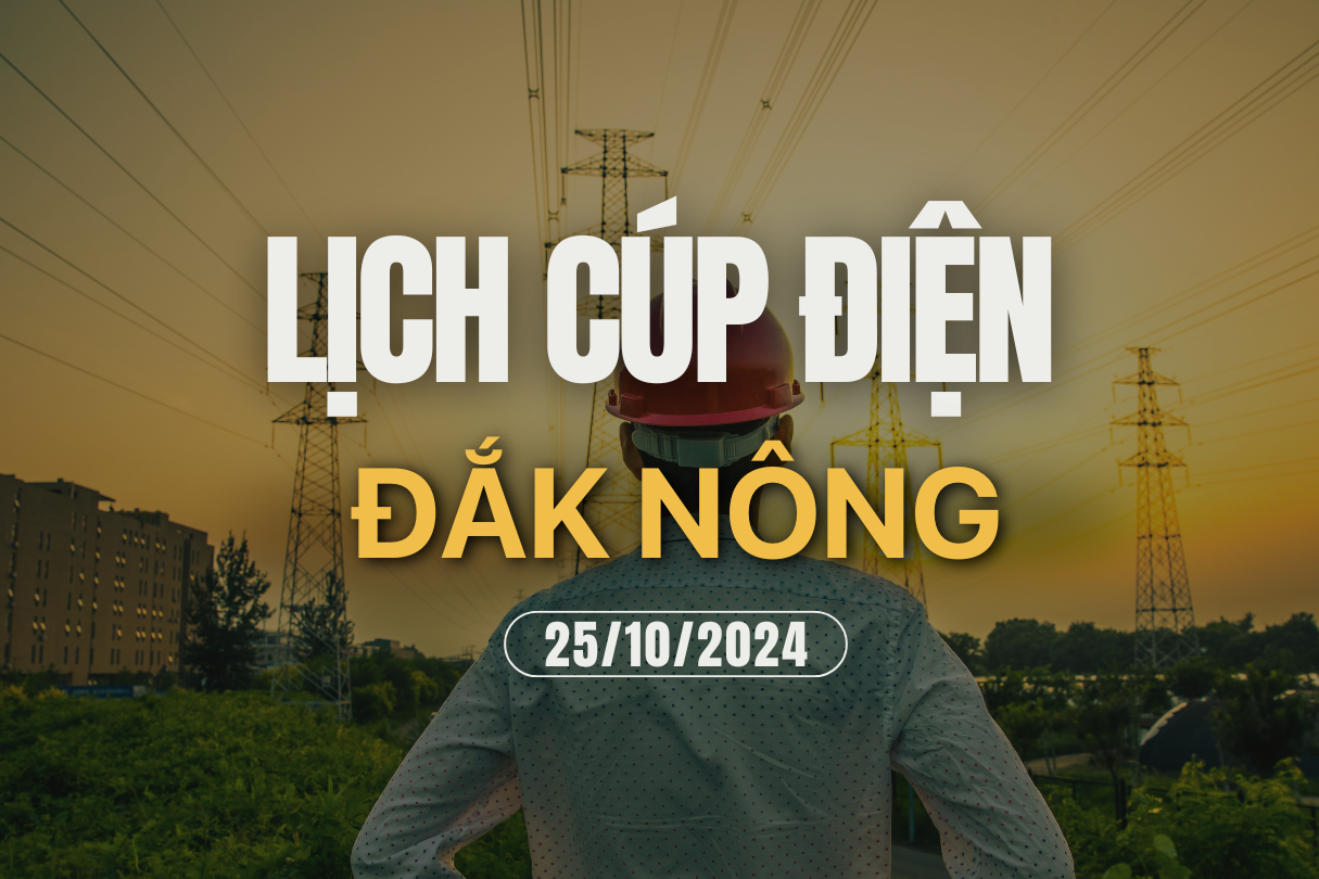 Lịch cúp điện ở Đắk Nông ngày 25/10/2024