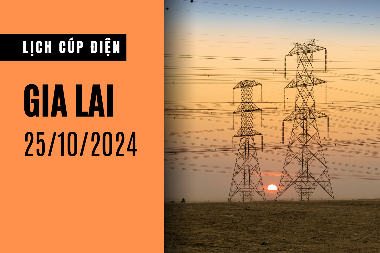 Lịch cúp điện ở Gia Lai ngày 25/10/2024