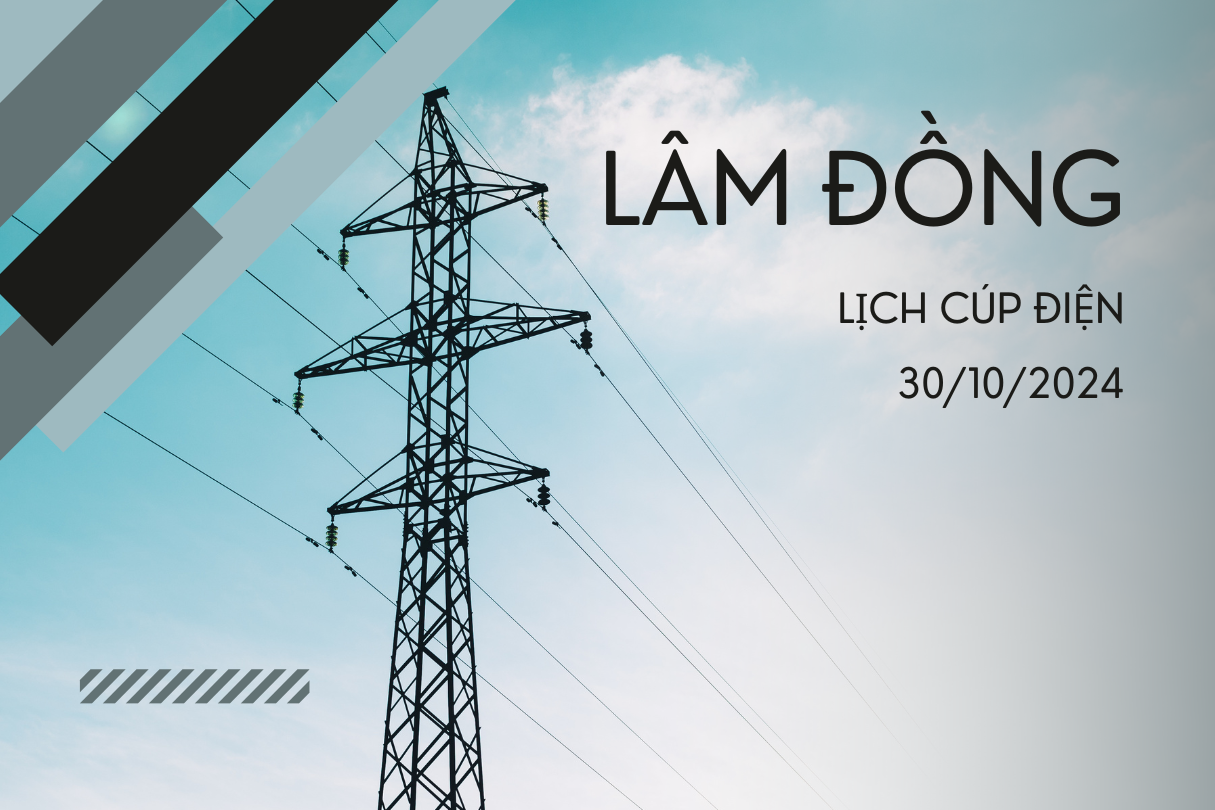 Lịch cúp điện ở Lâm Đồng ngày 30/10/2024