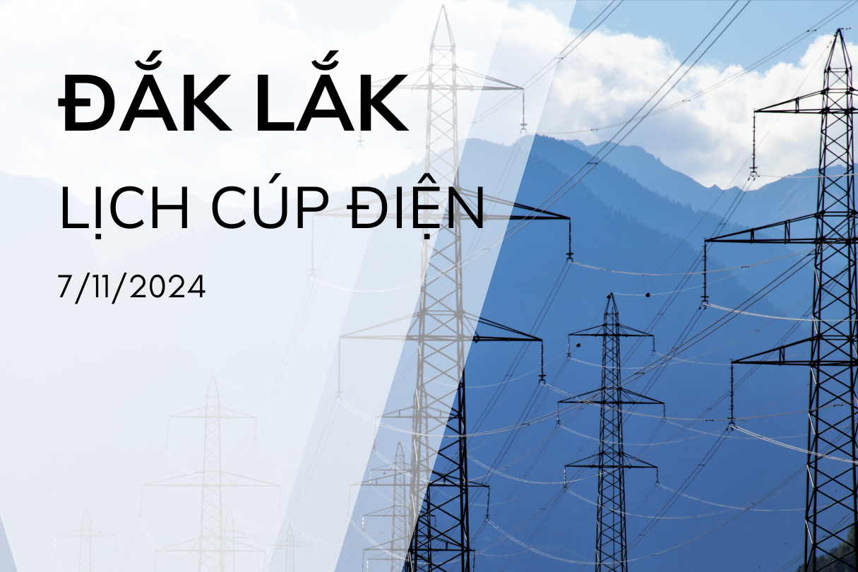 Lịch cúp điện ở Đắk Lắk ngày 7/11/2024