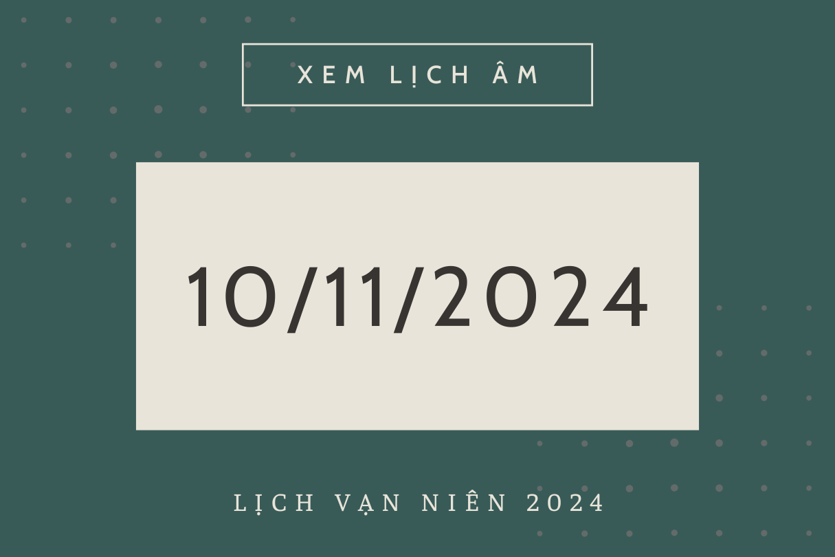 Lịch âm hôm nay 10/11 chính xác nhất, lịch vạn niên ngày 10/11/2024