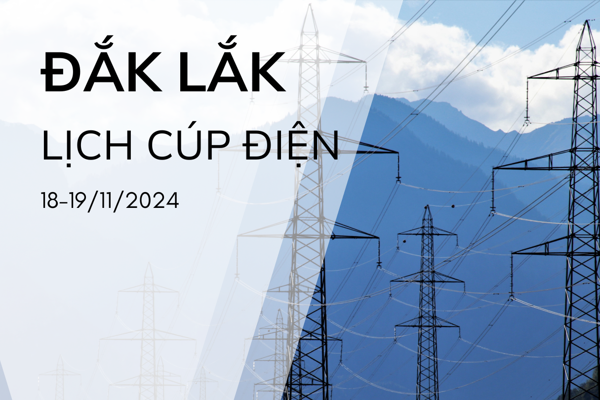 Lịch cúp điện ở Đắk Lắk ngày 18/11 và 19/11/2024