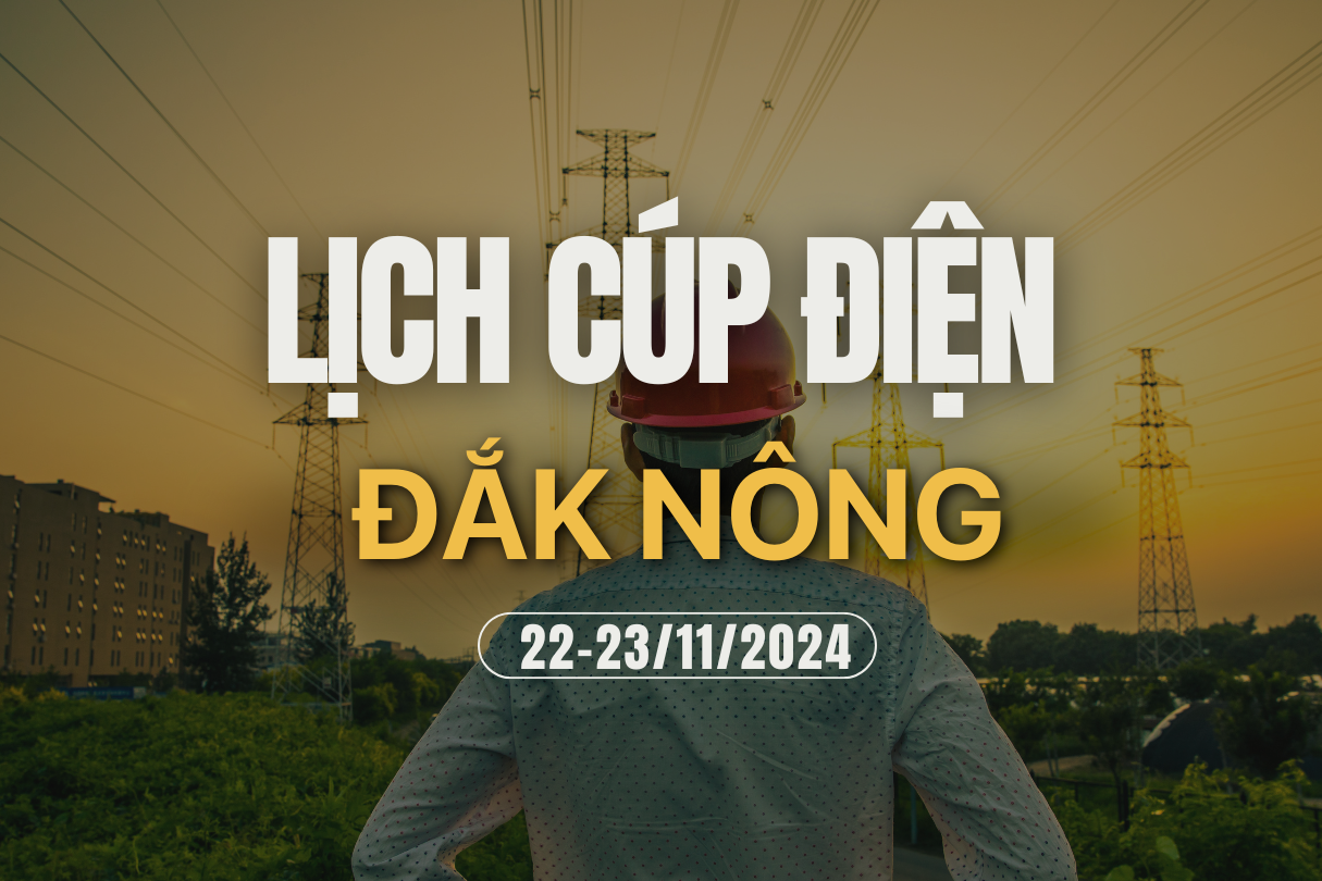 Lịch cúp điện ở Đắk Nông hôm nay 22/11 và ngày mai 23/11/2024