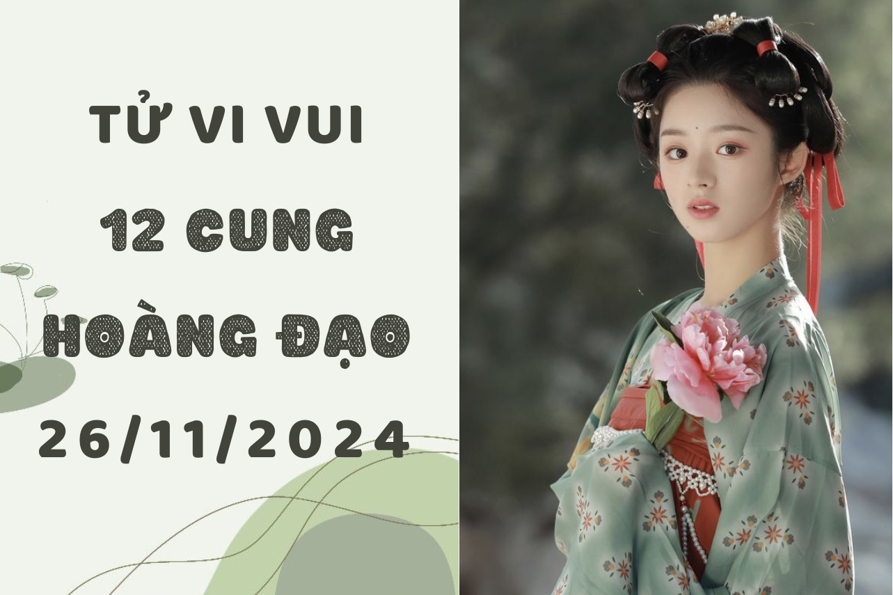 TỬ vi 12 cung hoàng đạo ngày 26 11 2024