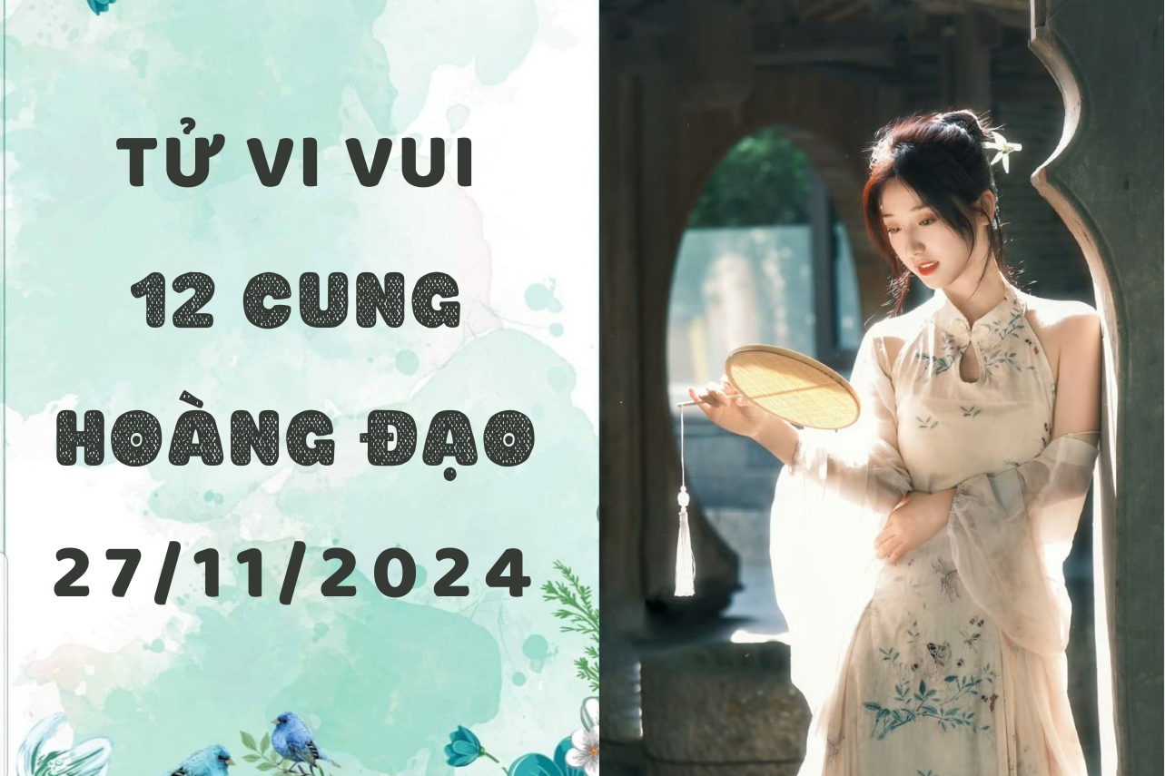 TỬ vi 12 cung hoàng đạo ngày 27-11-2024