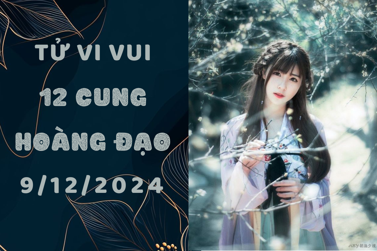 tử vi 12 cung hoàng đạo ngày 9-12-2024