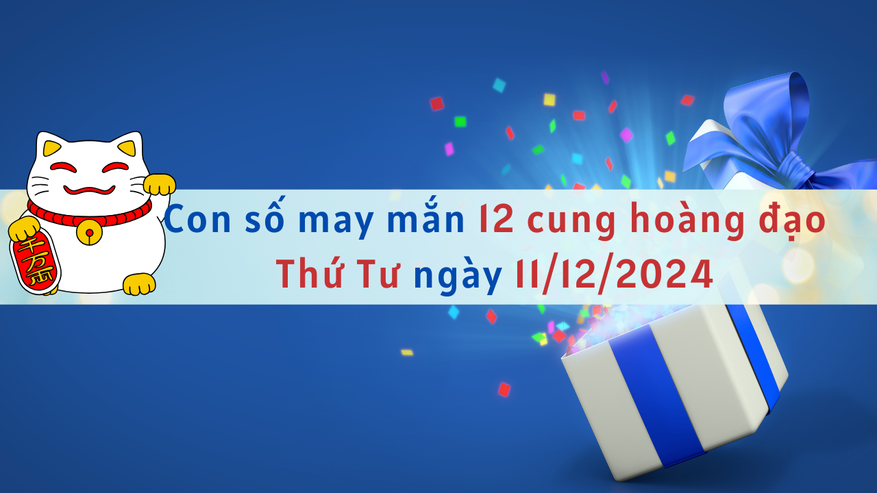 con số may mắn của 12 cung hoàng đạo ngày 11-12-2024