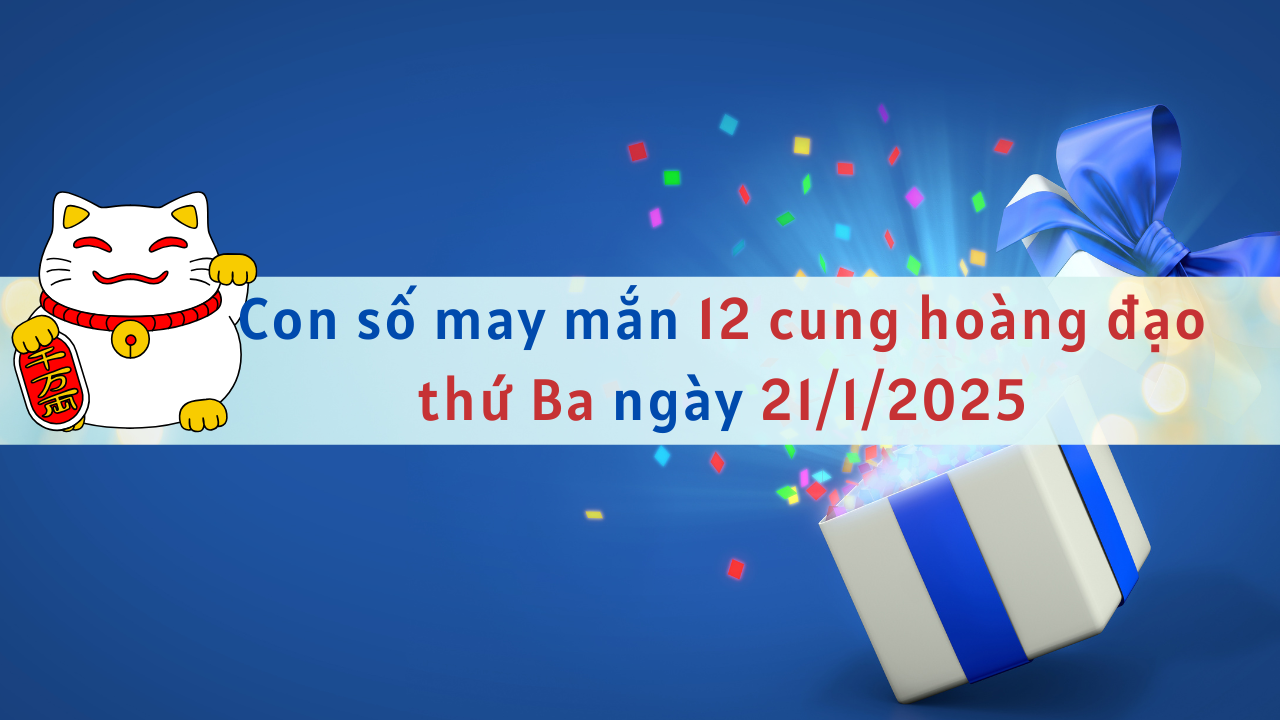 con số may mắn của 12 cung hoàng đạo ngày 21-1-2025