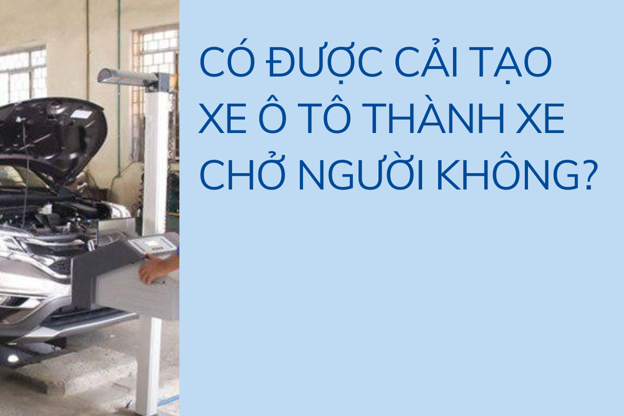 Có được cải tạo xe ô tô thành xe chở người không