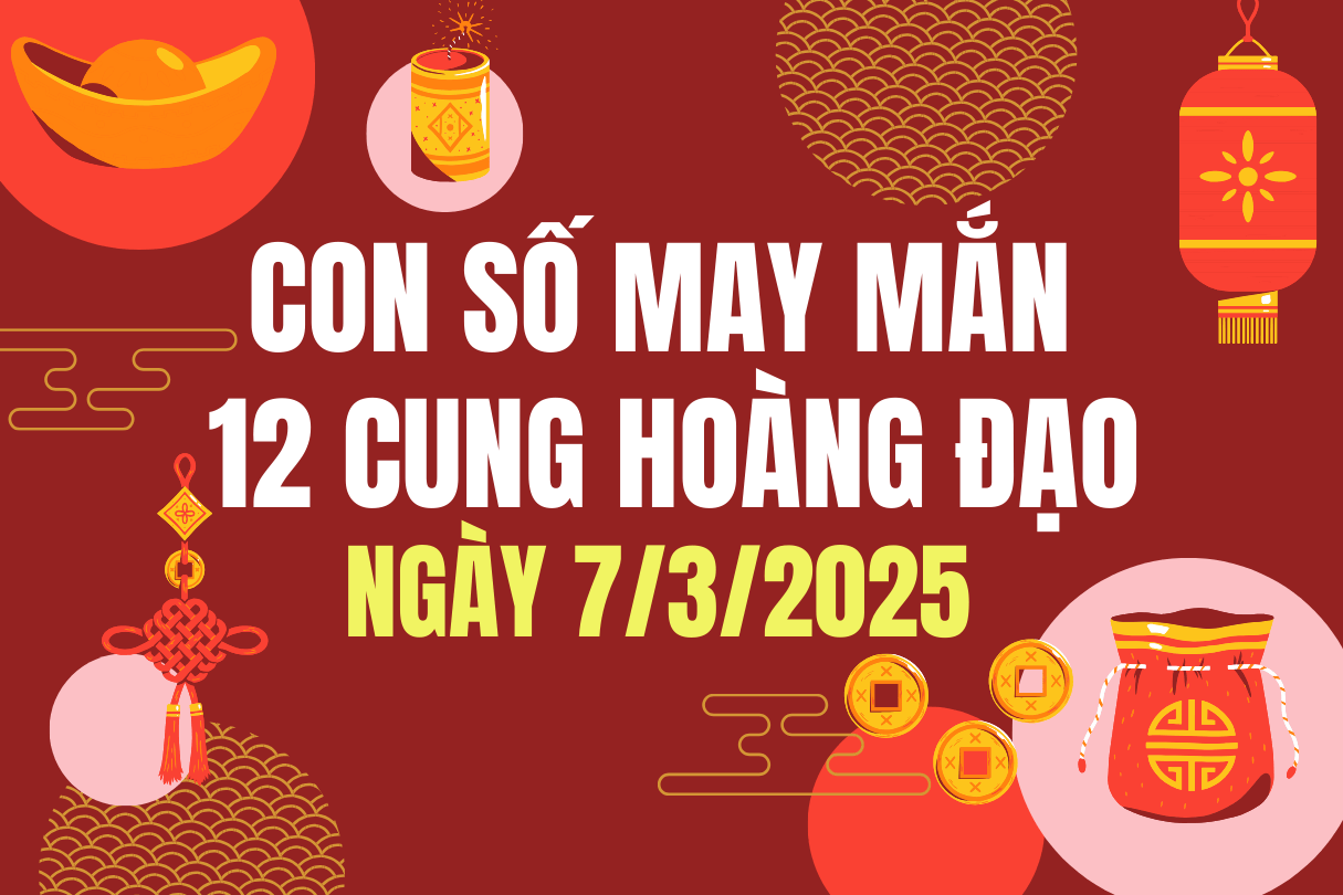 3 con số may mắn 12 cung hoàng đạo ngày 7/3/2025