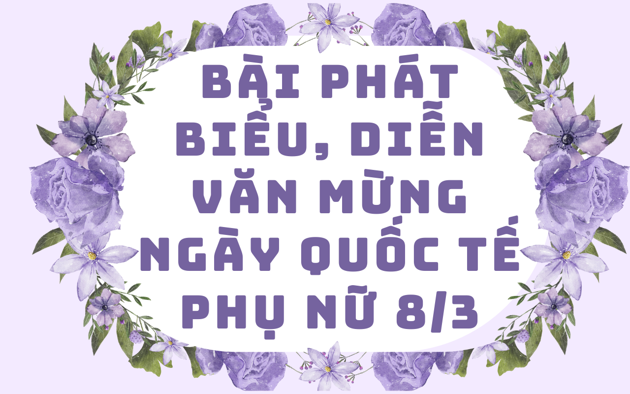 Tổng hợp bài phát biểu, diễn văn mừng Ngày Quốc tế Phụ nữ 8 3 trang trọng