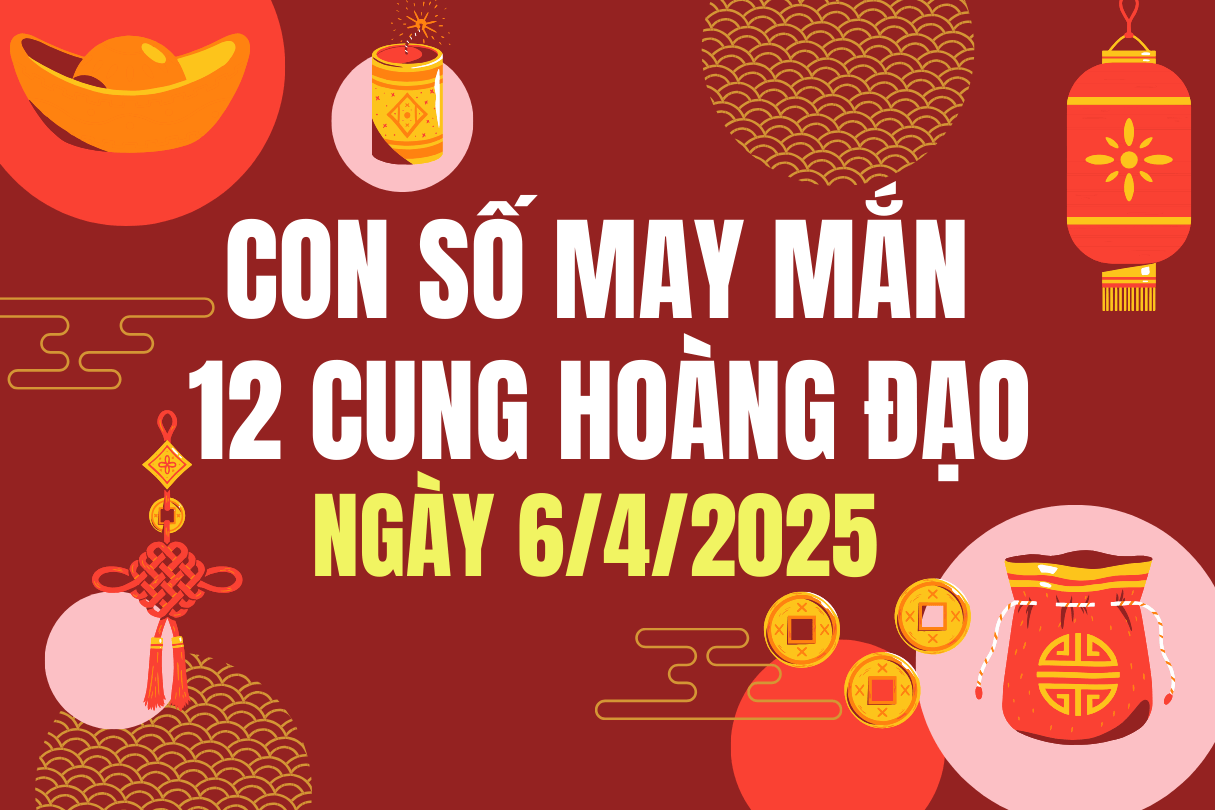 Con số may mắn 12 cung hoàng đạo hôm nay ngày 6/4/2025