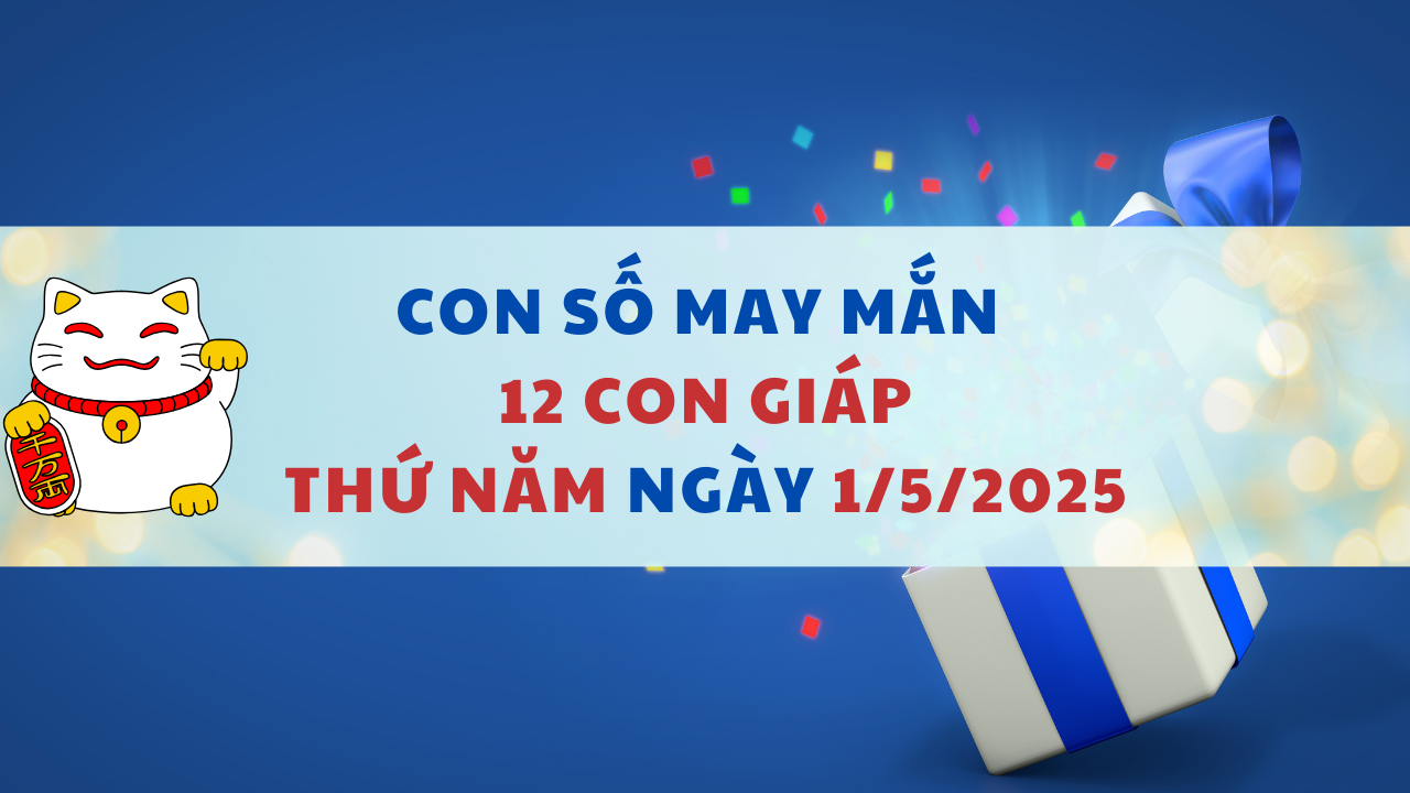 Con số may mắn theo 12 con giáp hôm nay 1/5/2025