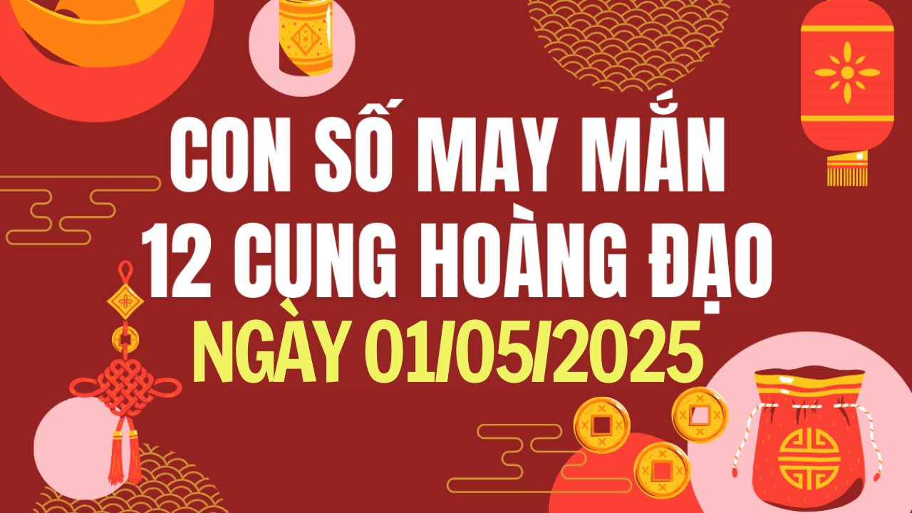 Con số may mắn 12 cung hoàng đạo hôm nay 1/5/2025