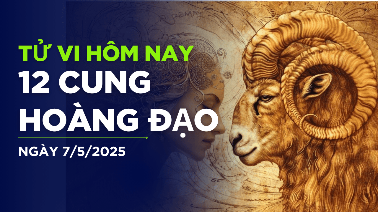 Tử vi 12 cung hoàng đạo ngày 7/5/2025: Nhân Mã may mắn, Ma Kết sáng tạo