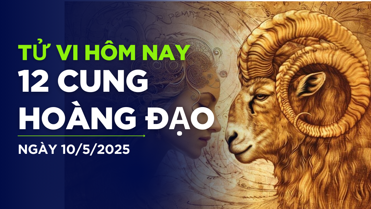 Tử vi 12 cung hoàng đạo ngày 10/5: Cự Giải bị lợi dụng, Thiên Bình sĩ diện