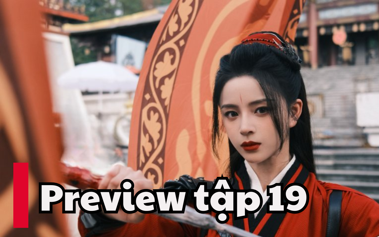 Nghịch Thiên Thành Tiên tập 19 Lịch chiếu phim, link xem trực tiếp