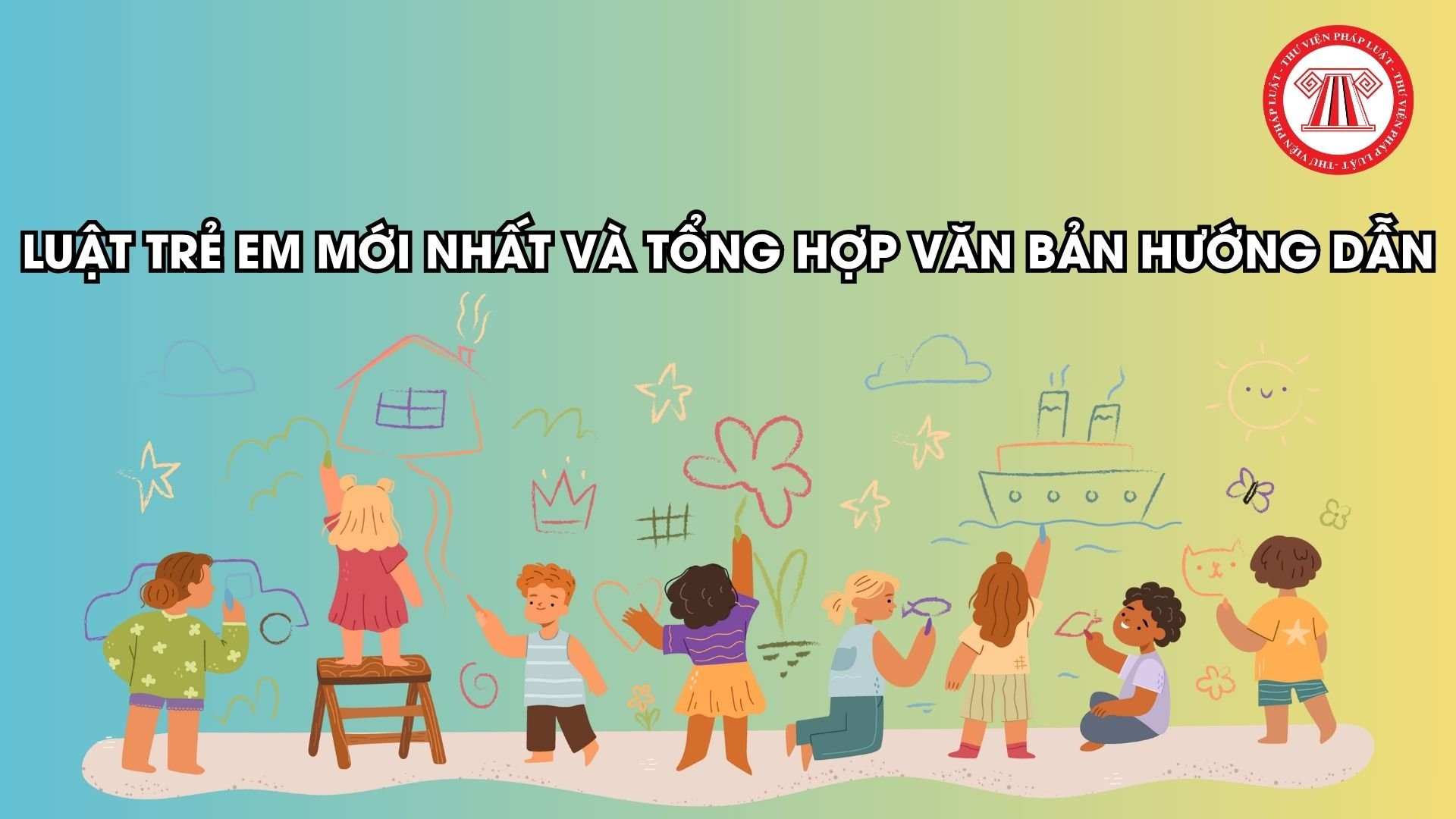 Luật Trẻ em mới nhất và tổng hợp văn bản hướng dẫn