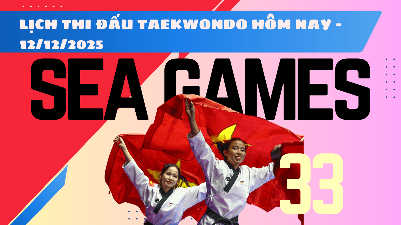 Lịch thi đấu bán kết taekwondo SEA Games 33 2025 hôm nay 12 12 2025