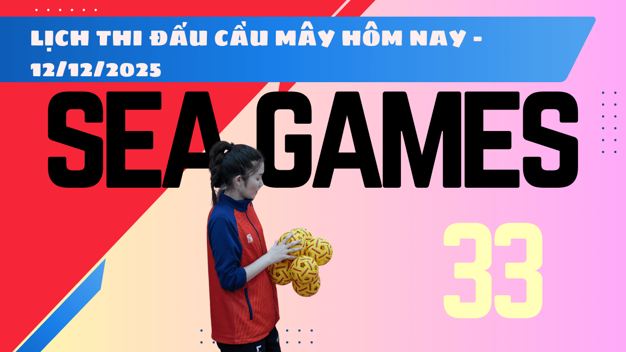 Lịch thi đấu cầu mây SEA Games 33 2025 hôm nay 12 12 2025