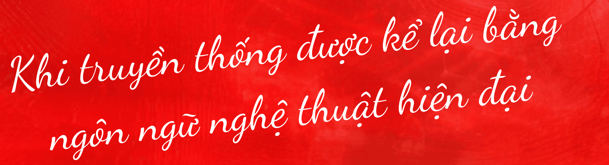 Chương trình 12 Con giáp - Sắc Việt: Trọn vẹn cảm giác về một cái Tết đủ