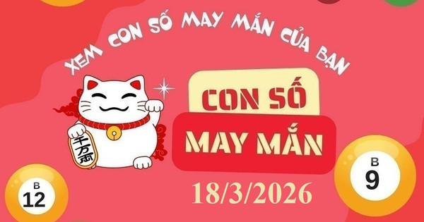 Con số may mắn hôm nay 18/3 dành cho 12 con giáp và cung hoàng đạo