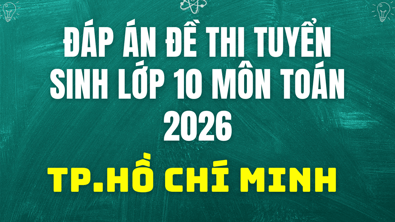Đáp án, đề thi vào 10 môn Toán tại Tp.Hồ Chí Minh hôm nay 2/6/2026