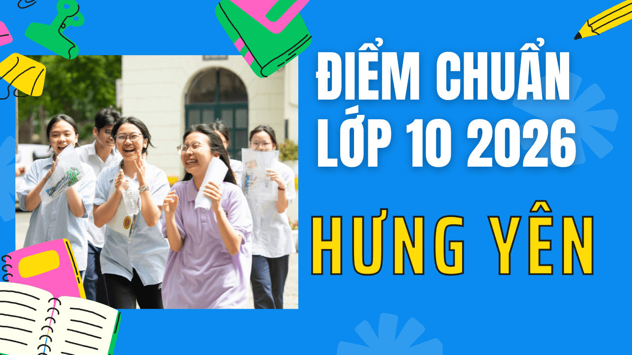 Điểm chuẩn lớp 10 năm 2026 tại Hưng Yên