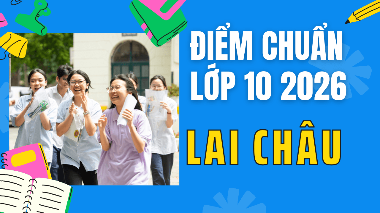 Điểm chuẩn lớp 10 năm 2026 tại Lai Châu