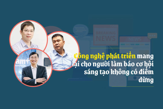 Công nghệ phát triển mang lại cho người làm báo cơ hội sáng tạo không có điểm dừng