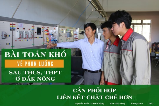 Bài toán khó về phân luồng sau THCS, THPT ở Đắk Nông (Kỳ 3): Cần phối hợp, liên kết chặt chẽ hơn